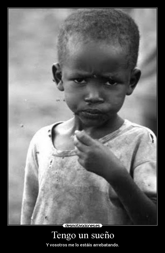 Tengo un sueño - Y vosotros me lo estáis arrebatando.