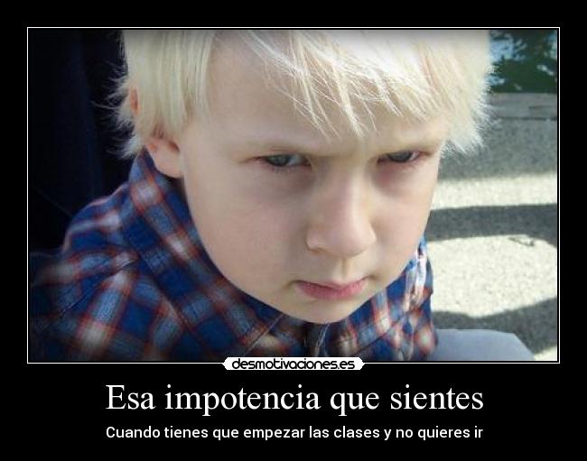 Esa impotencia que sientes - Cuando tienes que empezar las clases y no quieres ir