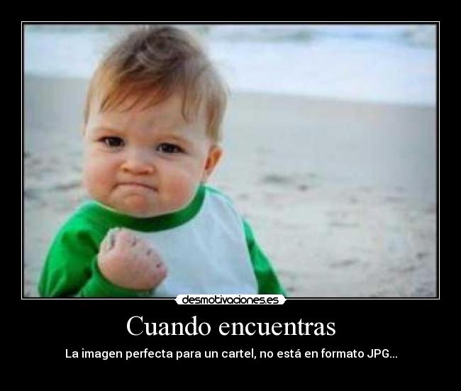 Cuando encuentras - La imagen perfecta para un cartel, no está en formato JPG...
