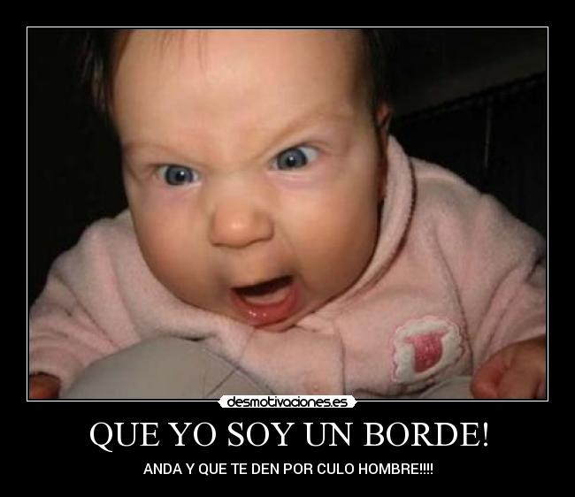 QUE YO SOY UN BORDE! - 