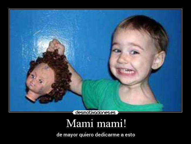Mami mami! - de mayor quiero dedicarme a esto