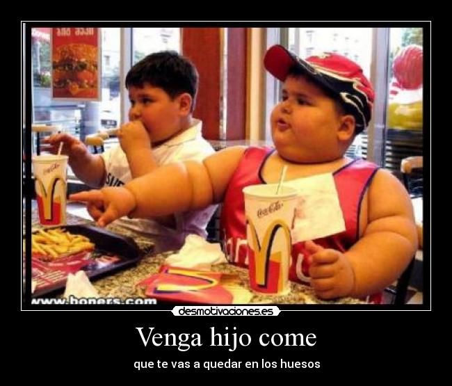 Venga hijo come -