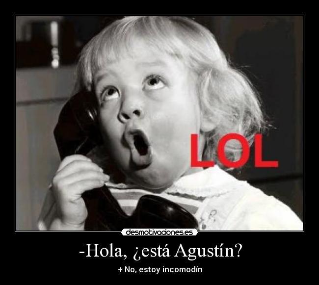 -Hola, ¿está Agustín? -
