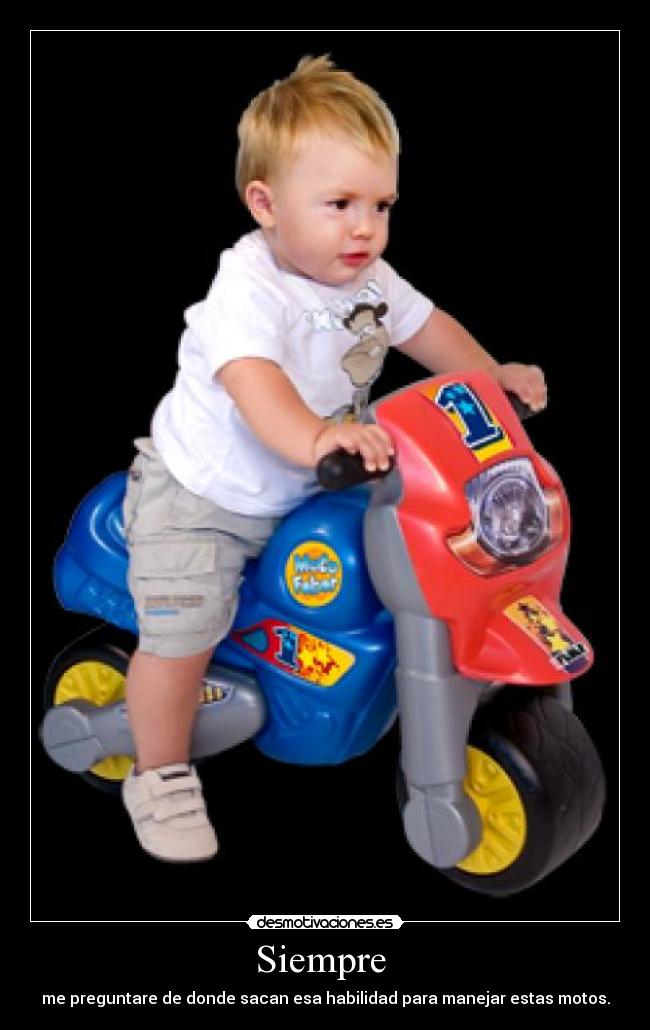 Siempre - me preguntare de donde sacan esa habilidad para manejar estas motos.
