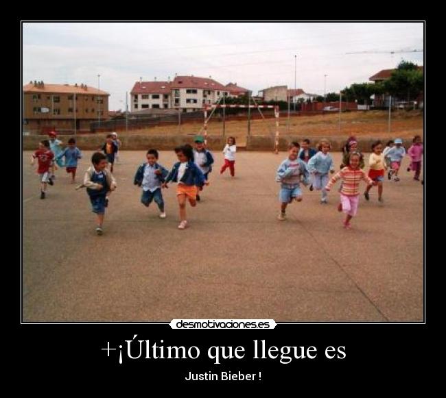 +¡Último que llegue es -