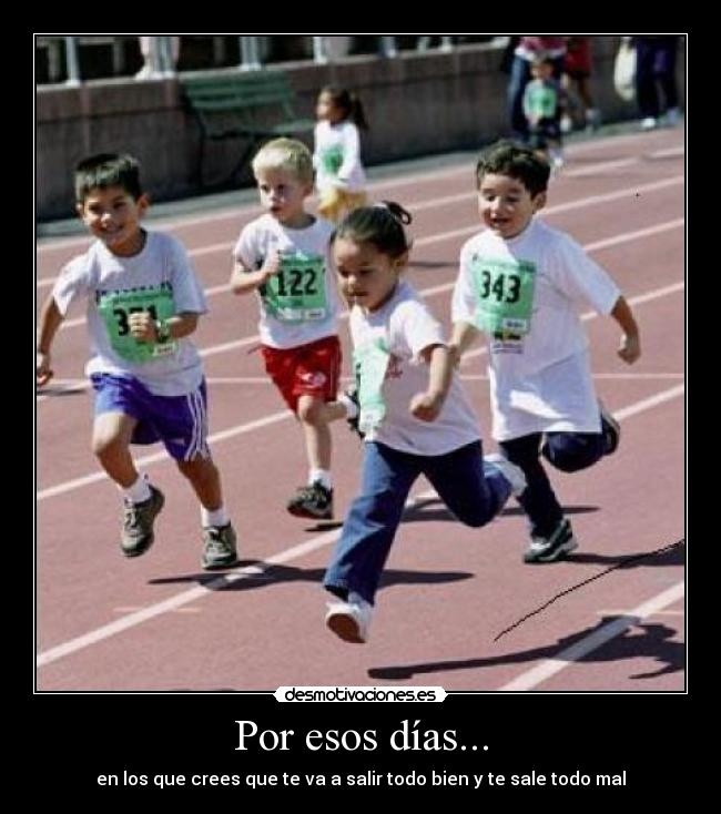 Por esos días... - en los que crees que te va a salir todo bien y te sale todo mal