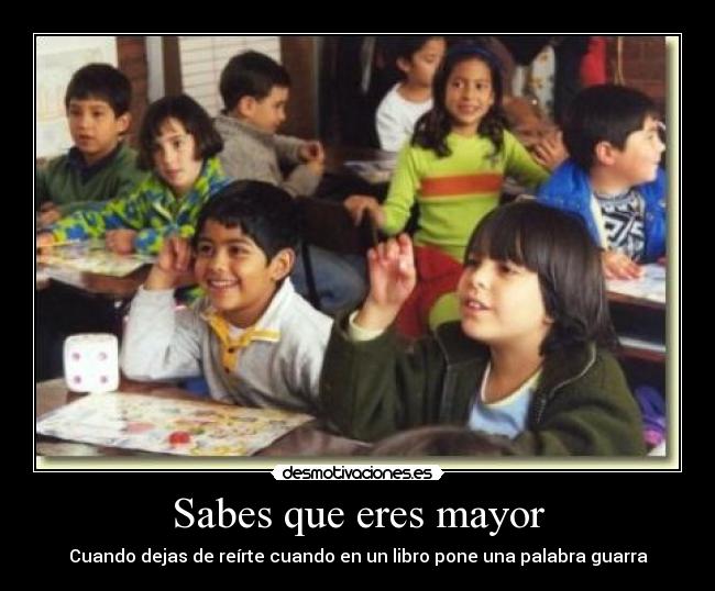 Sabes que eres mayor -