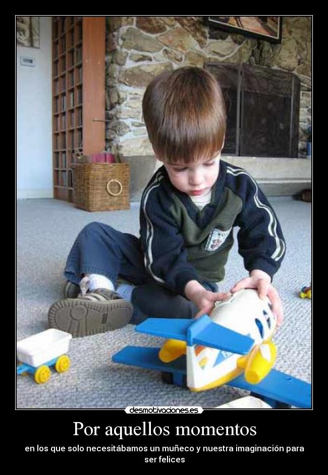 Por aquellos momentos - en los que solo necesitábamos un muñeco y nuestra imaginación para ser felices