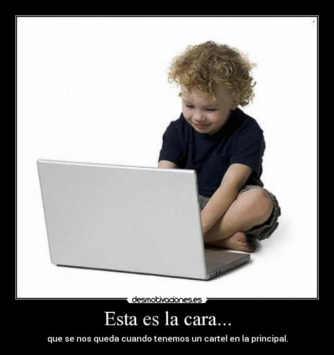 Esta es la cara... -