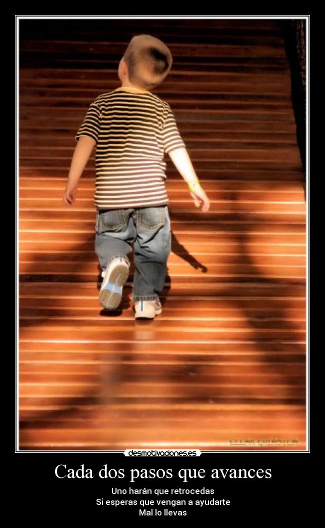 Cada dos pasos que avances - Uno harán que retrocedas
Si esperas que vengan a ayudarte
Mal lo llevas