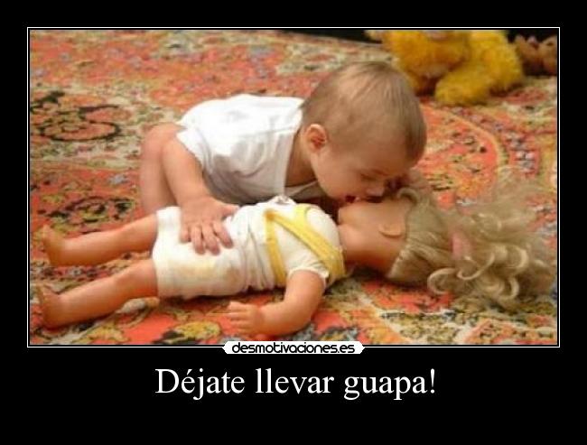 Déjate llevar guapa! -