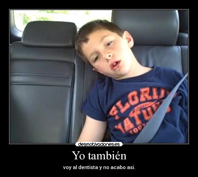 Yo también - voy al dentista y no acabo asi.