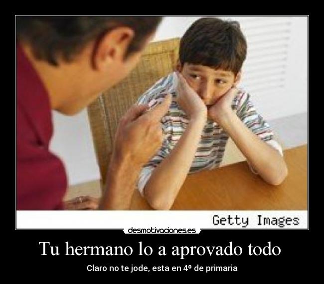 Tu hermano lo a aprovado todo  - 