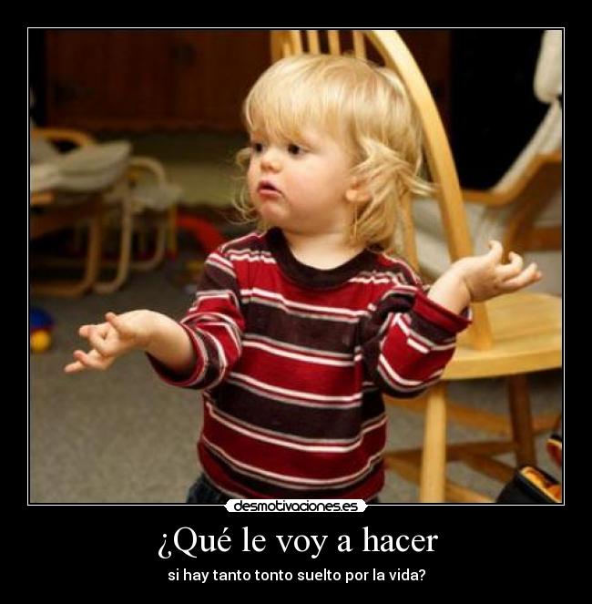 ¿Qué le voy a hacer Desmotivaciones