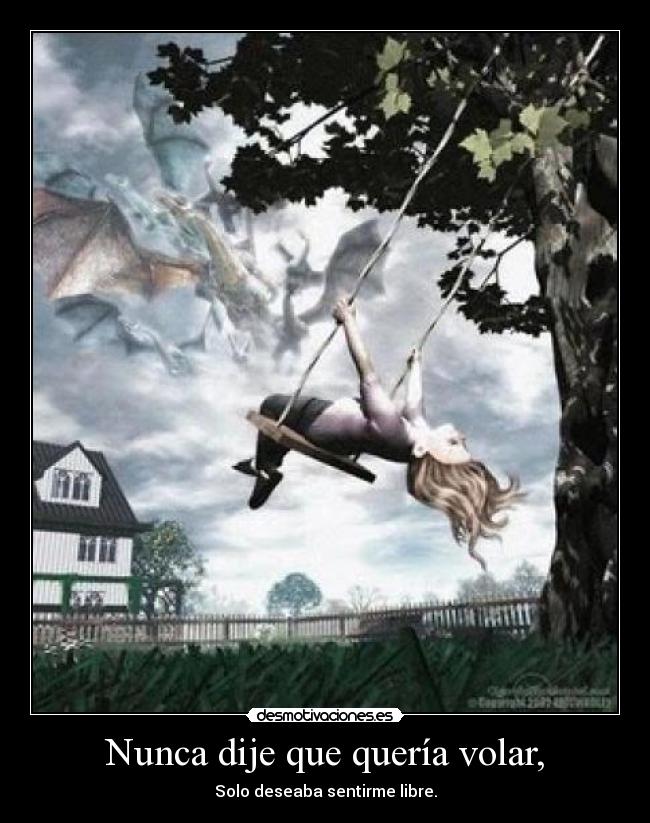 Nunca dije que quería volar, - Solo deseaba sentirme libre.