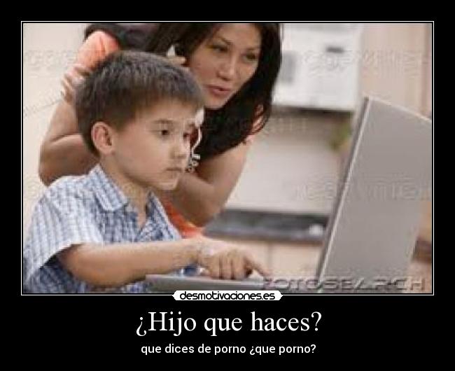 ¿Hijo que haces? -