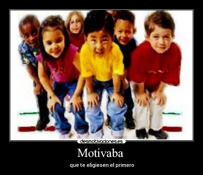 Motivaba - que te eligiesen el primero