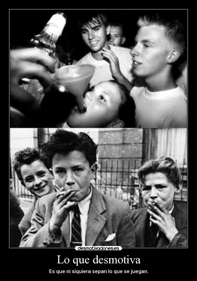 Lo que desmotiva - Es que ni siquiera sepan lo que se juegan.
