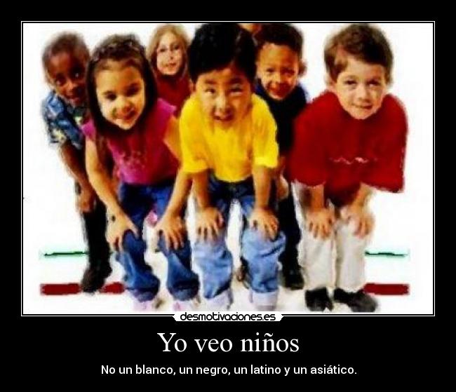 Yo veo niños - No un blanco, un negro, un latino y un asiático.