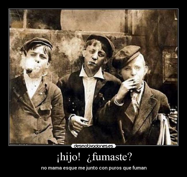 ¡hijo!  ¿fumaste? - no mama esque me junto con puros que fuman