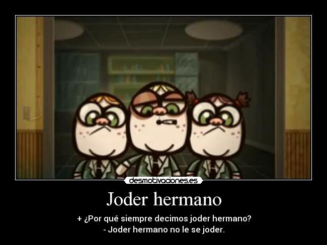 Joder hermano -