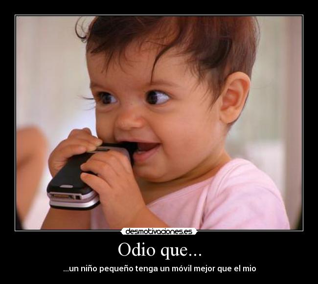 Odio que... - ...un niño pequeño tenga un móvil mejor que el mio
