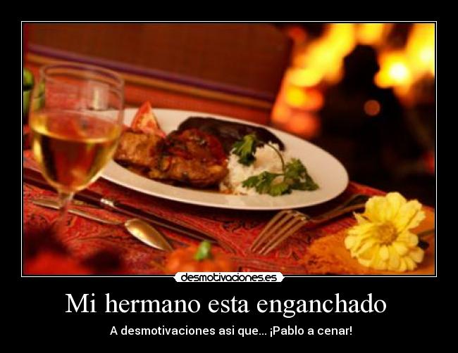 Mi hermano esta enganchado  -  A desmotivaciones asi que... ¡Pablo a cenar!
