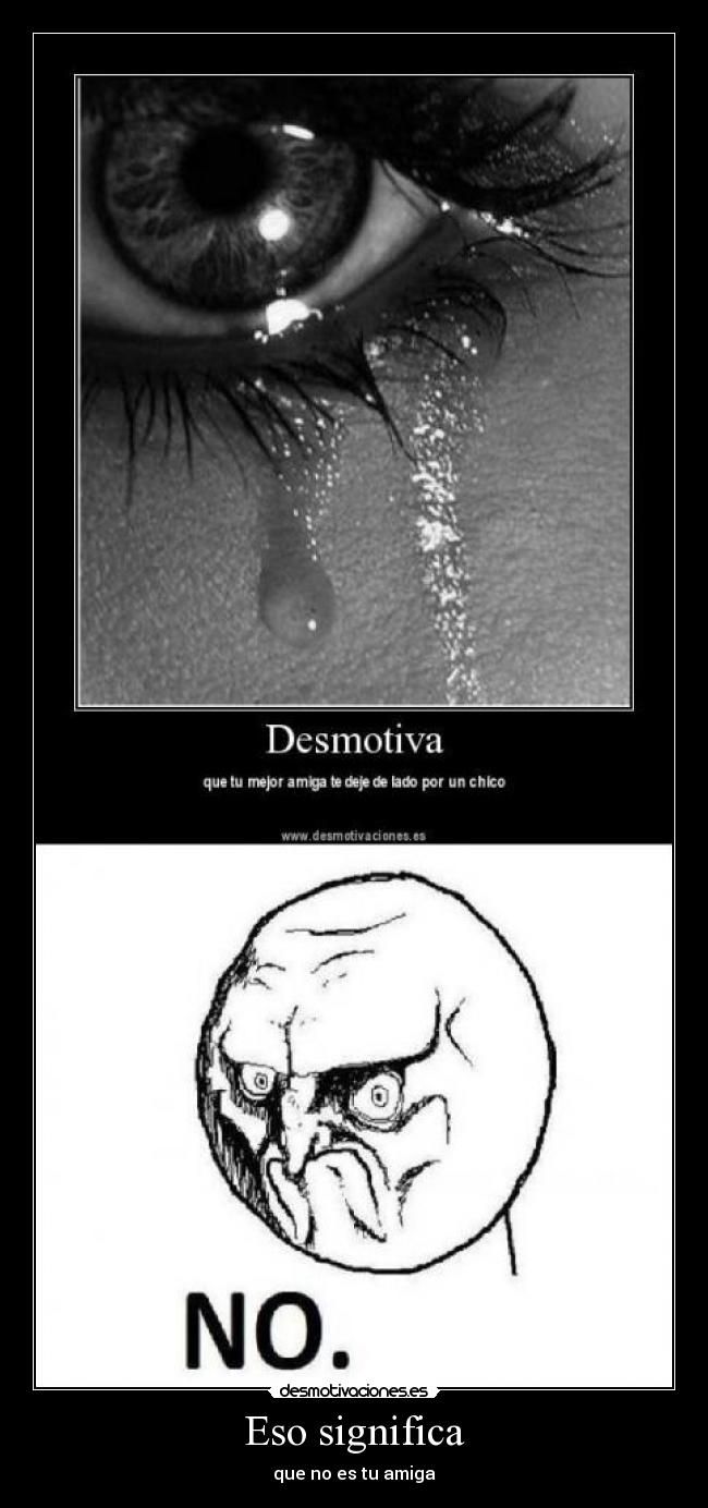 Eso significa - que no es tu amiga