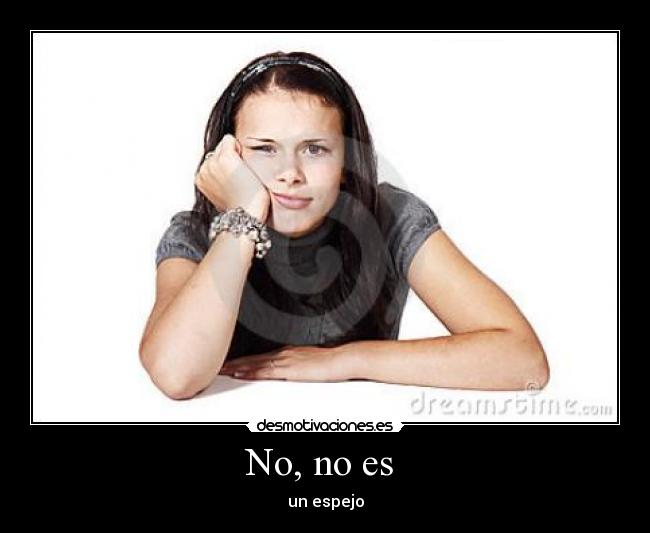 No, no es - un espejo