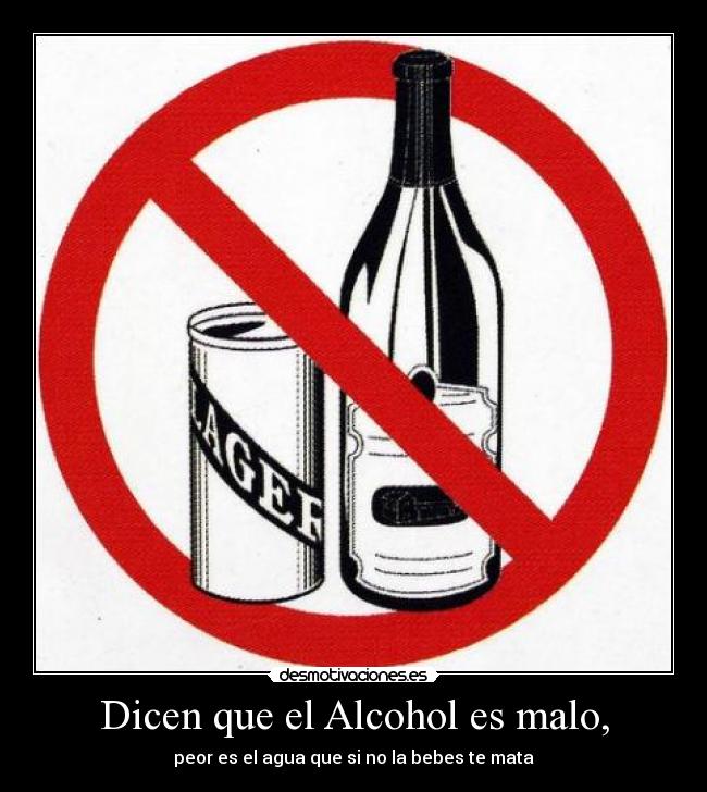 Dicen que el Alcohol es malo, - 