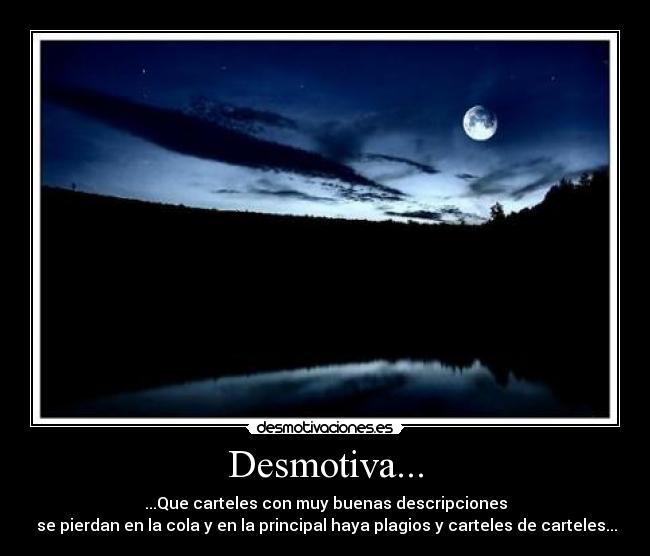 Desmotiva... - ...Que carteles con muy buenas descripciones
 se pierdan en la cola y en la principal haya plagios y carteles de carteles...