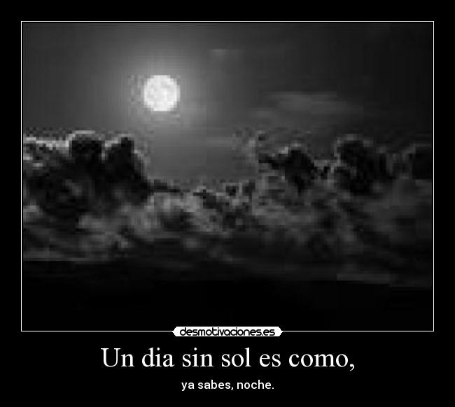 Un dia sin sol es como, - 