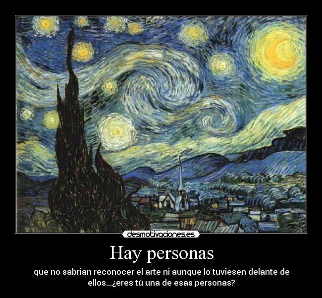 Hay personas - que no sabrian reconocer el arte ni aunque lo tuviesen delante de
ellos...¿eres tú una de esas personas?