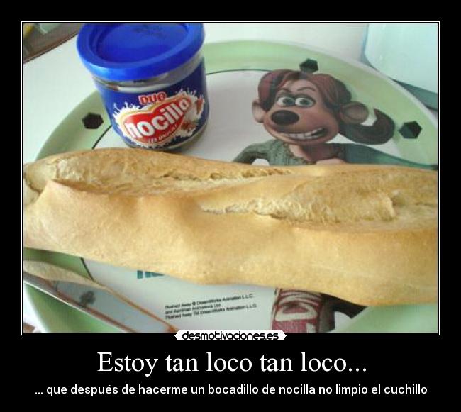 Estoy tan loco tan loco... -