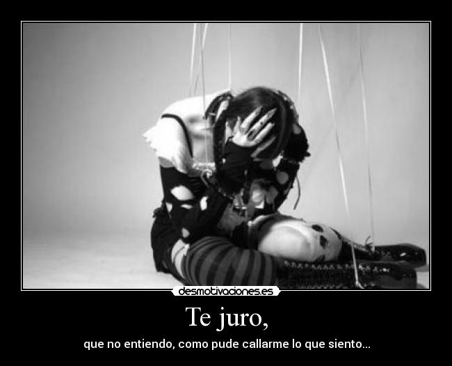 Te juro, -