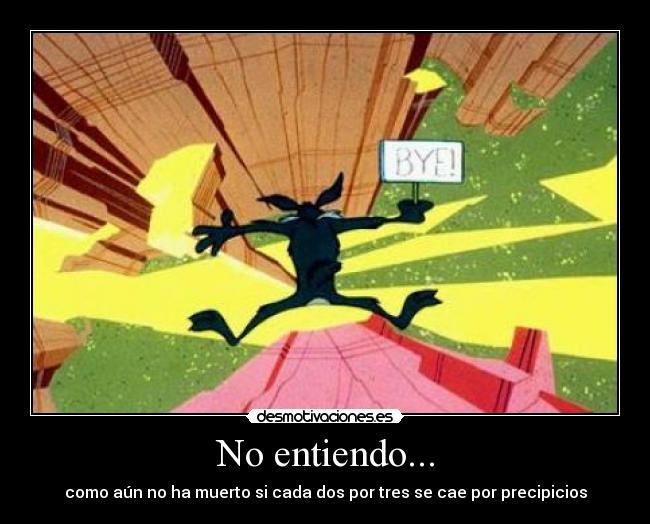 No entiendo... - como aún no ha muerto si cada dos por tres se cae por precipicios