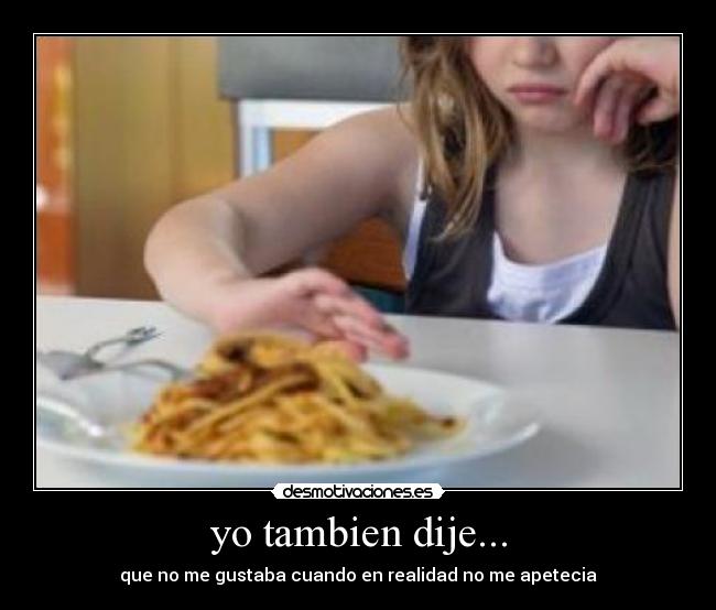 yo tambien dije... - que no me gustaba cuando en realidad no me apetecia