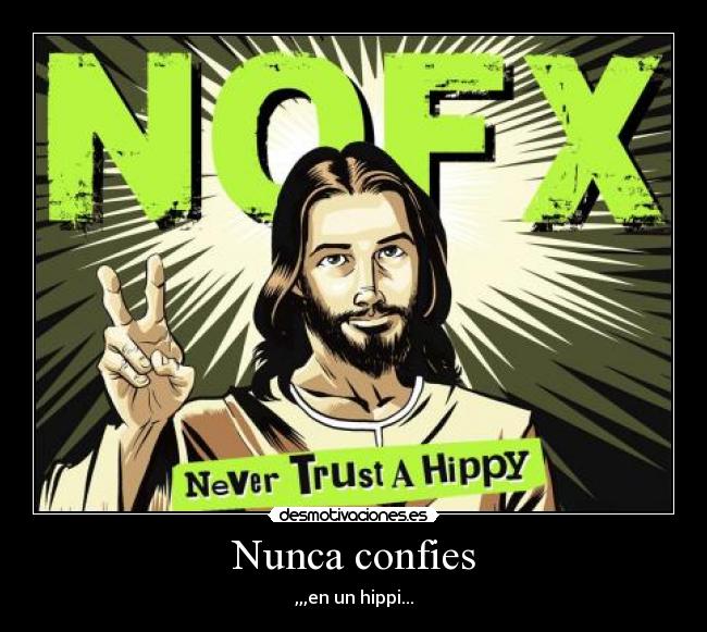 Nunca confies - ,,,en un hippi...