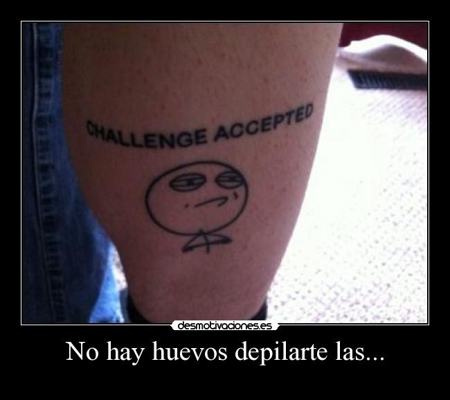 No hay huevos depilarte las... -