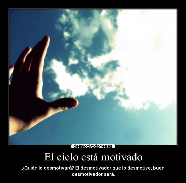 El cielo está motivado - ¿Quién lo desmotivará? El desmotivador que lo desmotive, buen desmotivador será.