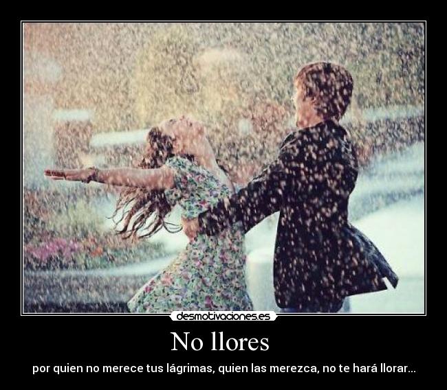 No llores  - por quien no merece tus lágrimas, quien las merezca, no te hará llorar...♥