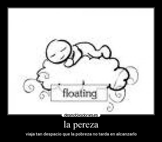 la pereza - viaja tan despacio que la pobreza no tarda en alcanzarlo