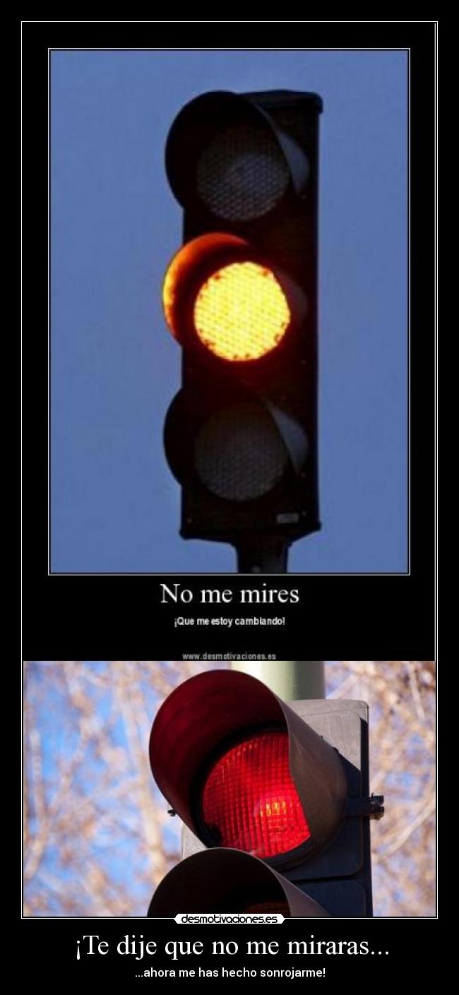 ¡Te dije que no me miraras... -