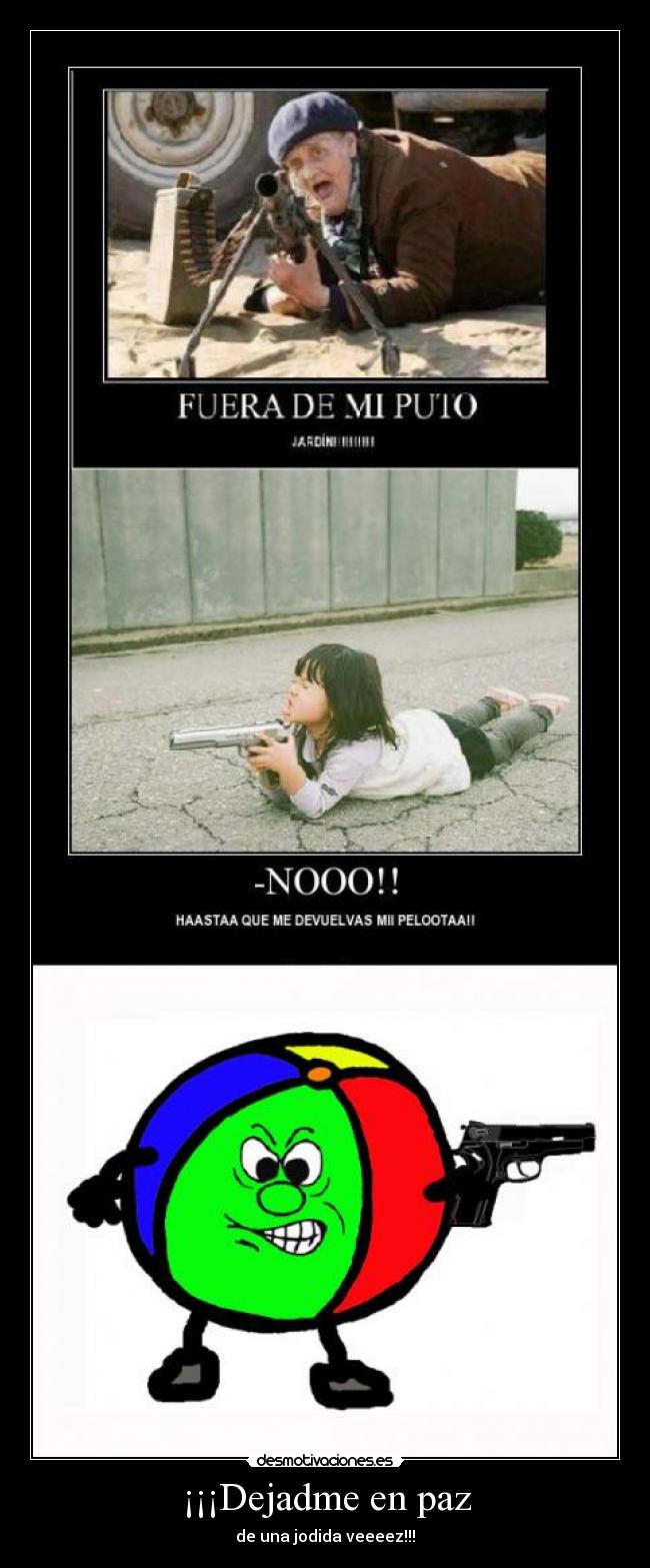 ¡¡¡Dejadme en paz -