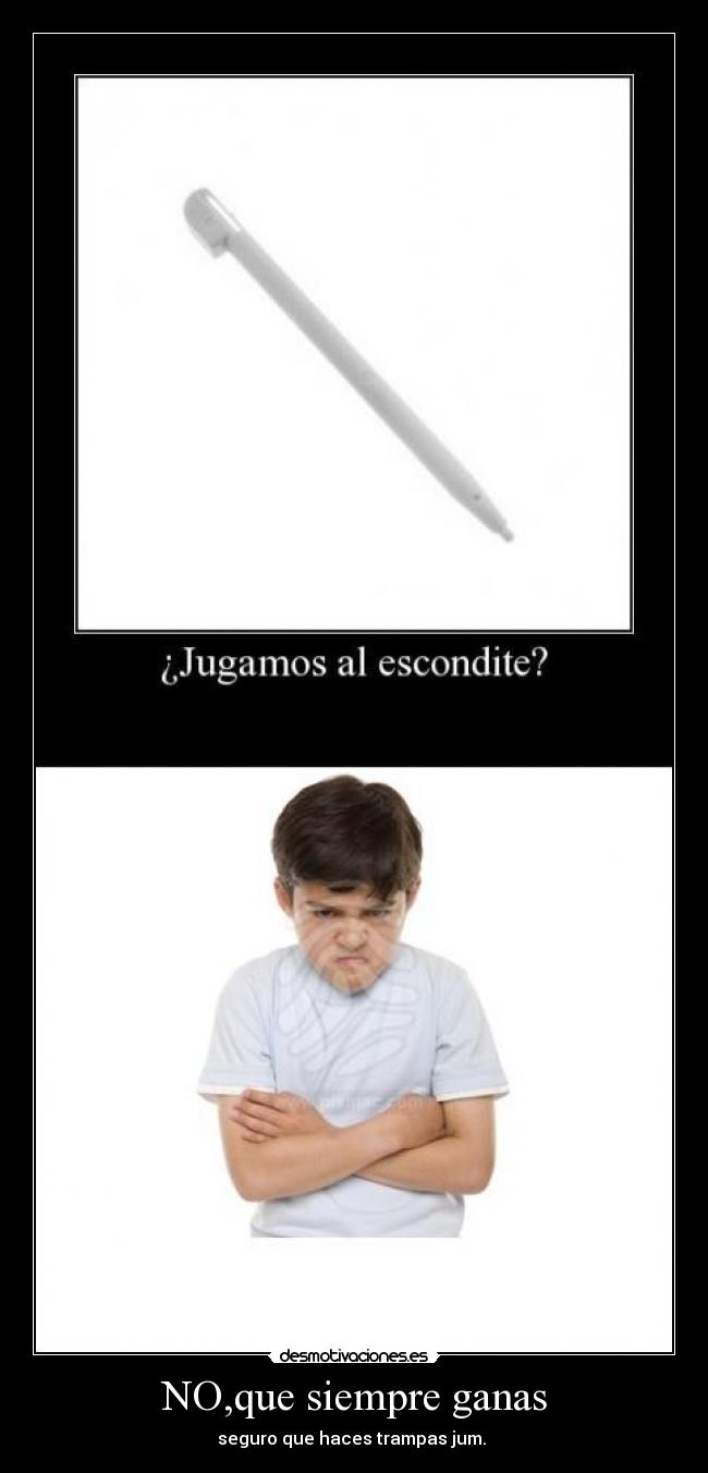 NO,que siempre ganas - seguro que haces trampas jum. 