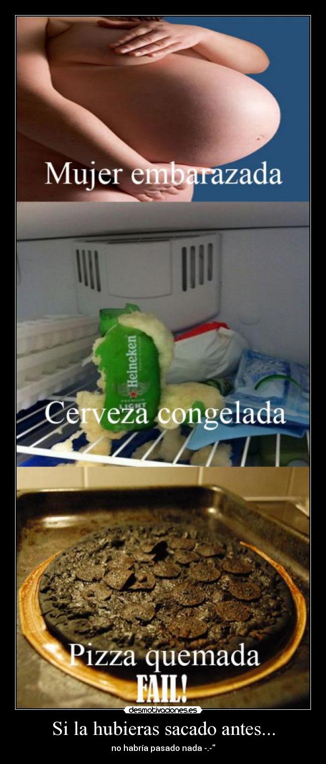 Si la hubieras sacado antes... -