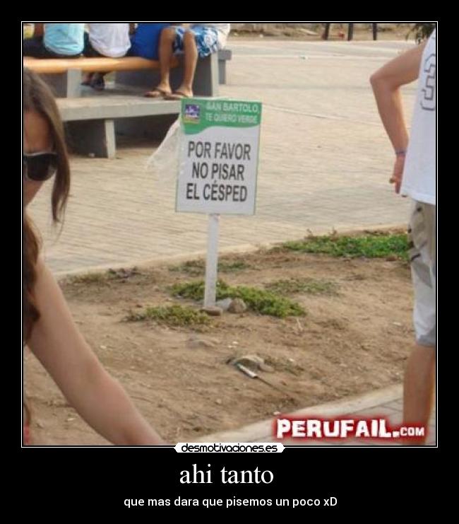 ahi tanto - que mas dara que pisemos un poco xD