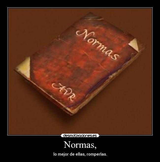 Normas, - lo mejor de ellas, romperlas.