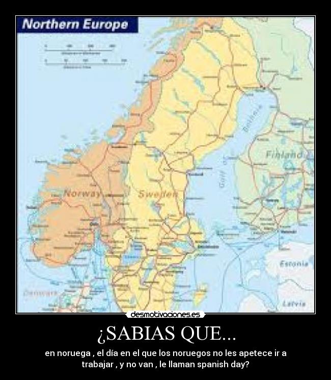 ¿SABIAS QUE... - en noruega , el día en el que los noruegos no les apetece ir a
trabajar , y no van , le llaman spanish day?
