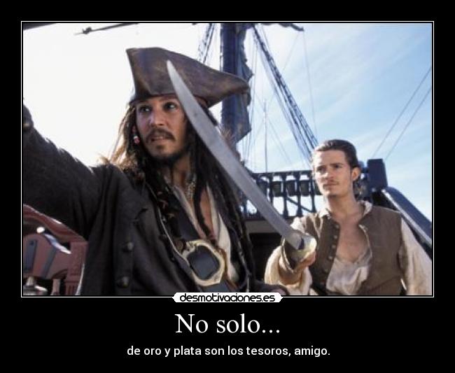 No solo... - de oro y plata son los tesoros, amigo.